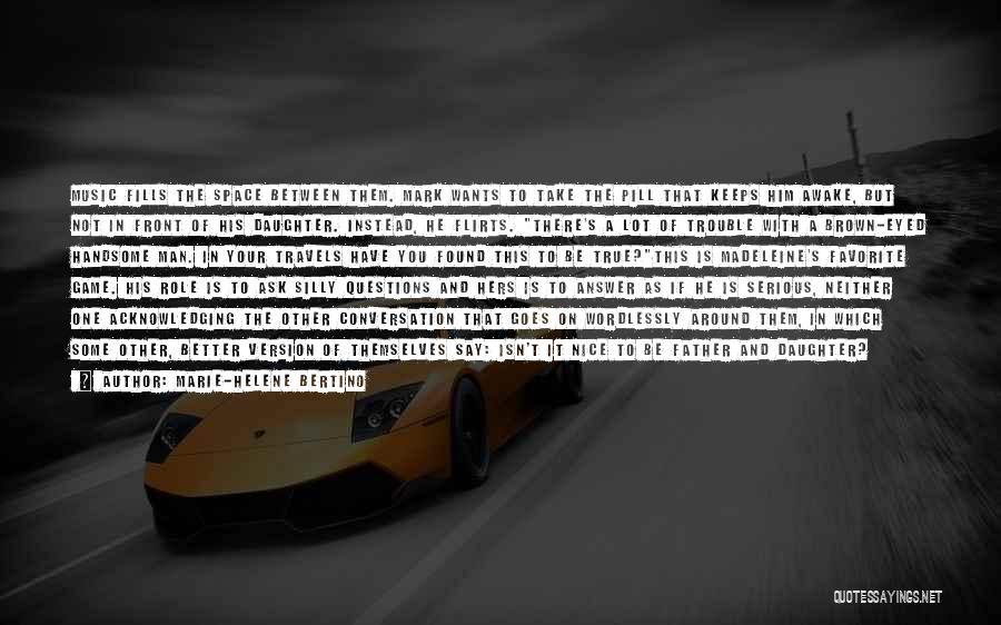 Marie-Helene Bertino Quotes: Music Fills The Space Between Them. Mark Wants To Take The Pill That Keeps Him Awake, But Not In Front