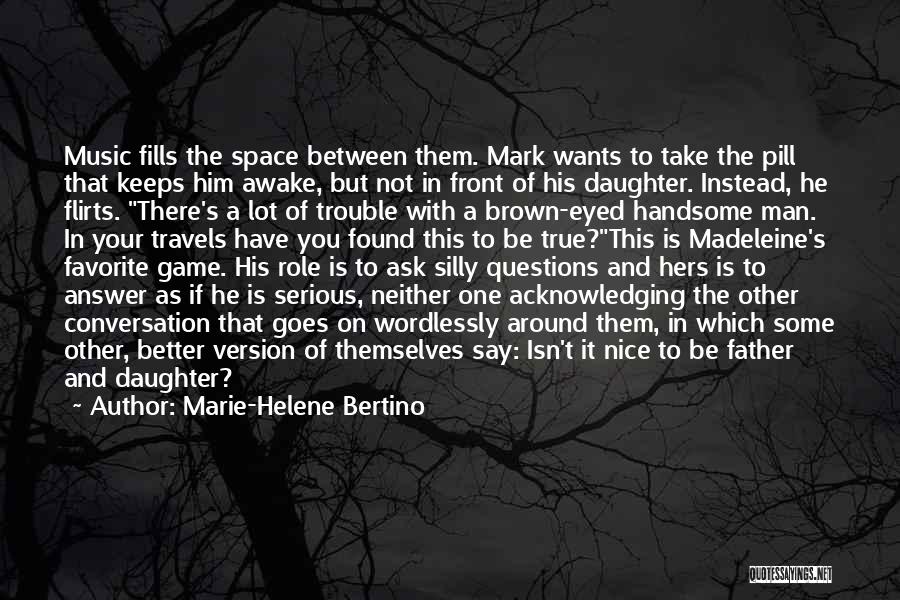 Marie-Helene Bertino Quotes: Music Fills The Space Between Them. Mark Wants To Take The Pill That Keeps Him Awake, But Not In Front