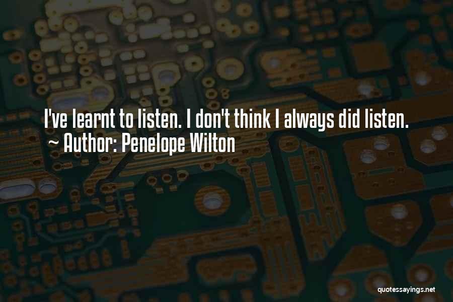 Penelope Wilton Quotes: I've Learnt To Listen. I Don't Think I Always Did Listen.