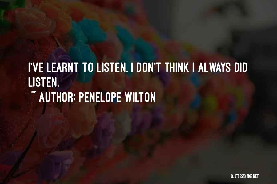 Penelope Wilton Quotes: I've Learnt To Listen. I Don't Think I Always Did Listen.