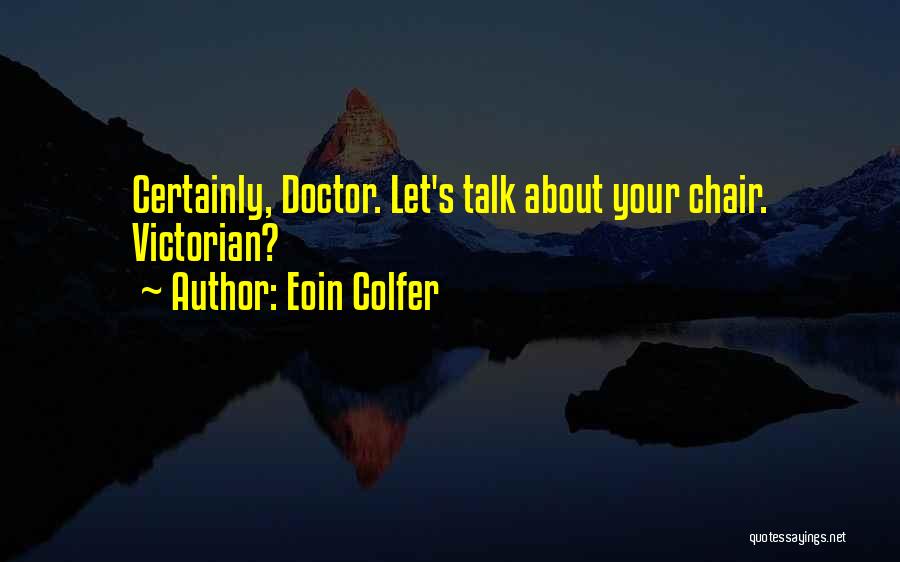 Eoin Colfer Quotes: Certainly, Doctor. Let's Talk About Your Chair. Victorian?