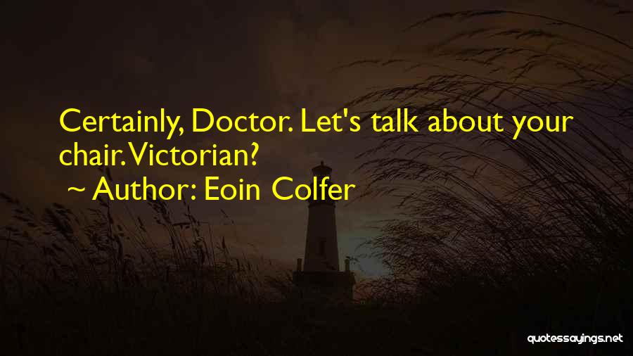 Eoin Colfer Quotes: Certainly, Doctor. Let's Talk About Your Chair. Victorian?
