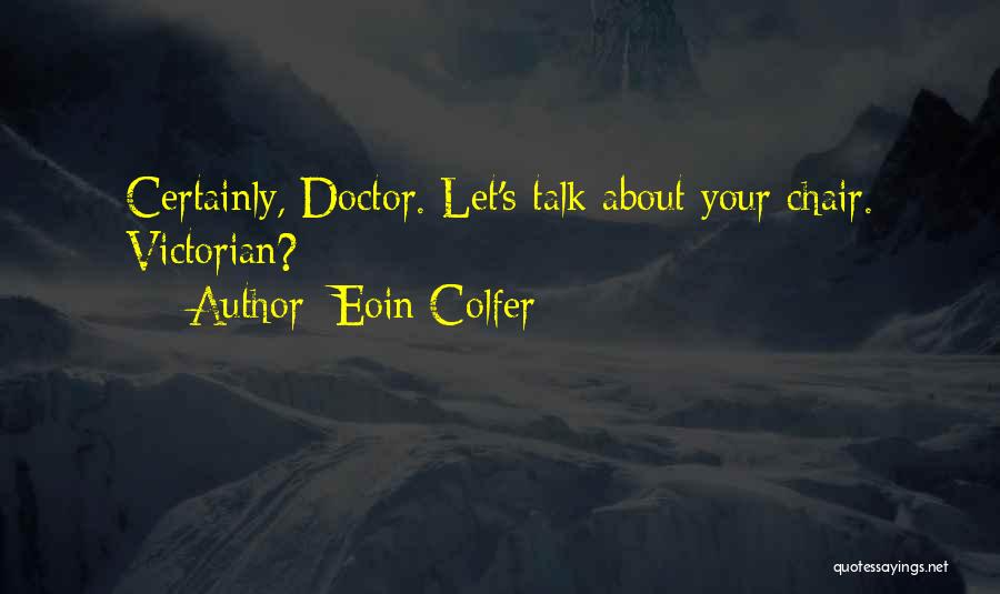 Eoin Colfer Quotes: Certainly, Doctor. Let's Talk About Your Chair. Victorian?