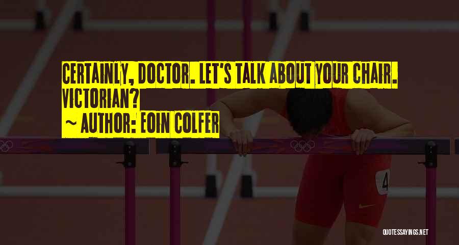 Eoin Colfer Quotes: Certainly, Doctor. Let's Talk About Your Chair. Victorian?