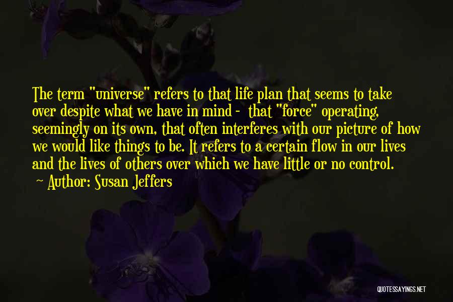 Susan Jeffers Quotes: The Term Universe Refers To That Life Plan That Seems To Take Over Despite What We Have In Mind -