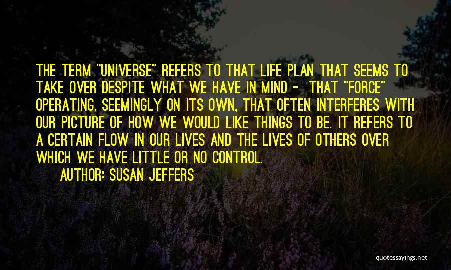 Susan Jeffers Quotes: The Term Universe Refers To That Life Plan That Seems To Take Over Despite What We Have In Mind -