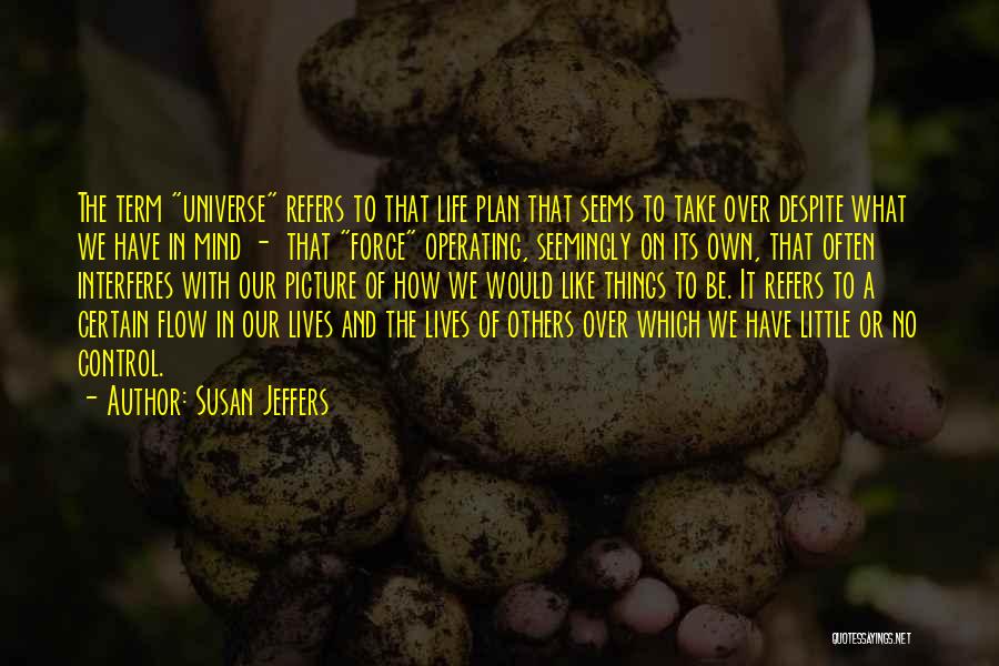 Susan Jeffers Quotes: The Term Universe Refers To That Life Plan That Seems To Take Over Despite What We Have In Mind -