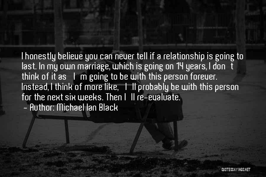 Michael Ian Black Quotes: I Honestly Believe You Can Never Tell If A Relationship Is Going To Last. In My Own Marriage, Which Is