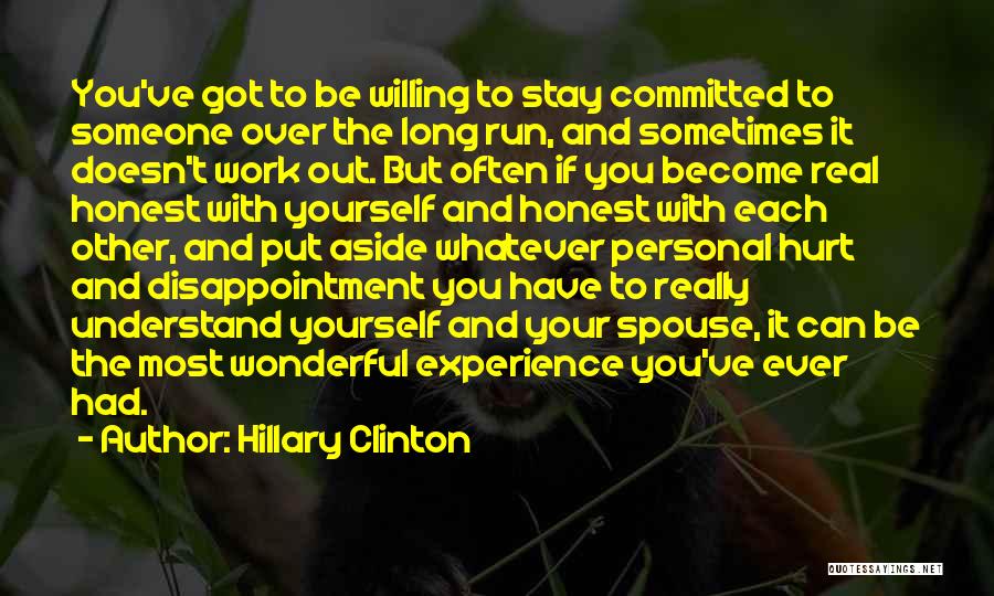 Hillary Clinton Quotes: You've Got To Be Willing To Stay Committed To Someone Over The Long Run, And Sometimes It Doesn't Work Out.