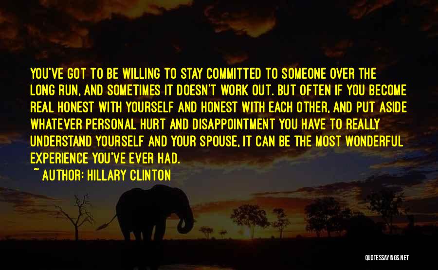 Hillary Clinton Quotes: You've Got To Be Willing To Stay Committed To Someone Over The Long Run, And Sometimes It Doesn't Work Out.