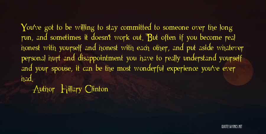 Hillary Clinton Quotes: You've Got To Be Willing To Stay Committed To Someone Over The Long Run, And Sometimes It Doesn't Work Out.