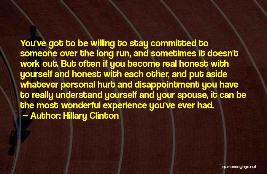 Hillary Clinton Quotes: You've Got To Be Willing To Stay Committed To Someone Over The Long Run, And Sometimes It Doesn't Work Out.