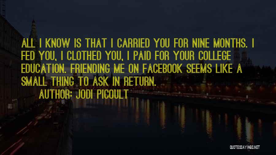 Jodi Picoult Quotes: All I Know Is That I Carried You For Nine Months. I Fed You, I Clothed You, I Paid For