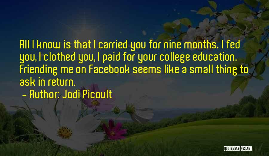 Jodi Picoult Quotes: All I Know Is That I Carried You For Nine Months. I Fed You, I Clothed You, I Paid For