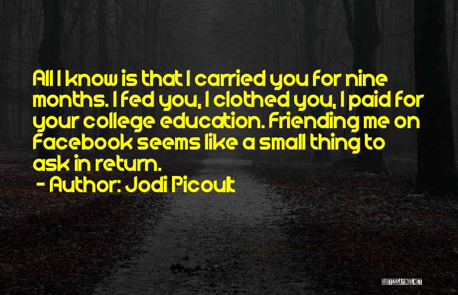 Jodi Picoult Quotes: All I Know Is That I Carried You For Nine Months. I Fed You, I Clothed You, I Paid For