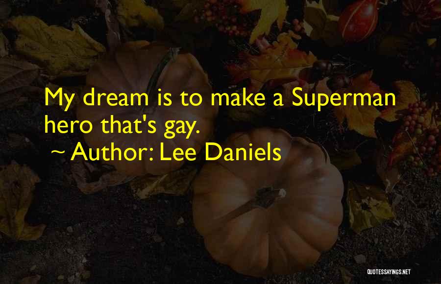 Lee Daniels Quotes: My Dream Is To Make A Superman Hero That's Gay.