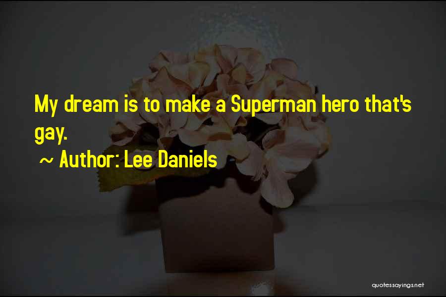 Lee Daniels Quotes: My Dream Is To Make A Superman Hero That's Gay.