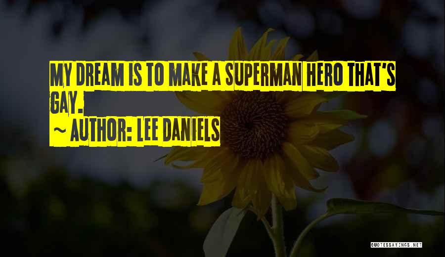 Lee Daniels Quotes: My Dream Is To Make A Superman Hero That's Gay.