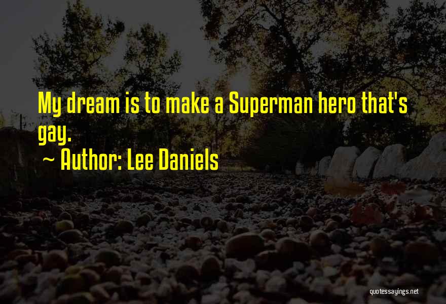 Lee Daniels Quotes: My Dream Is To Make A Superman Hero That's Gay.