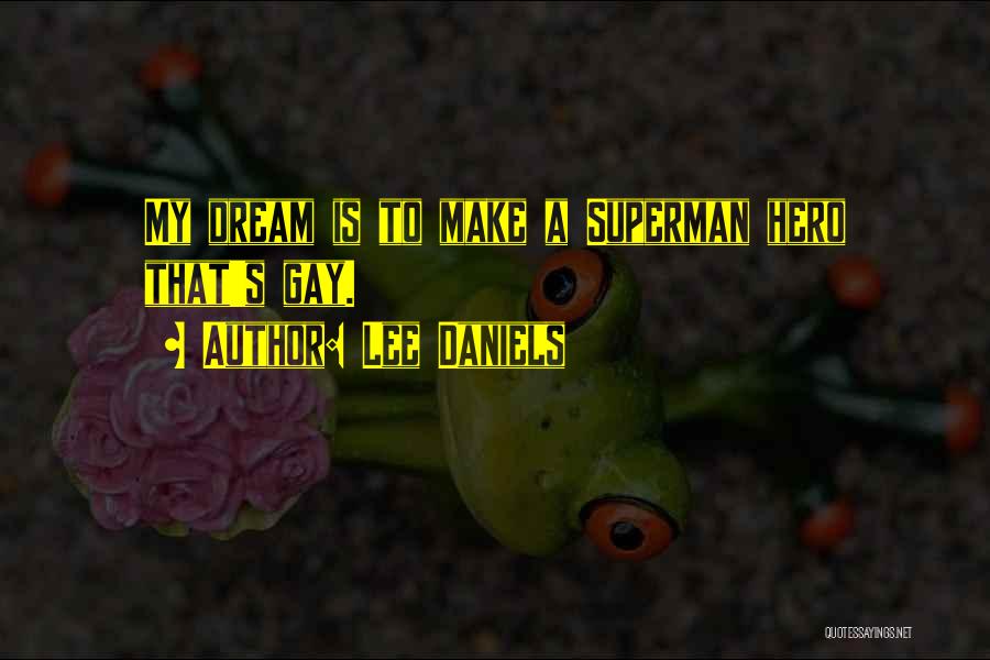 Lee Daniels Quotes: My Dream Is To Make A Superman Hero That's Gay.