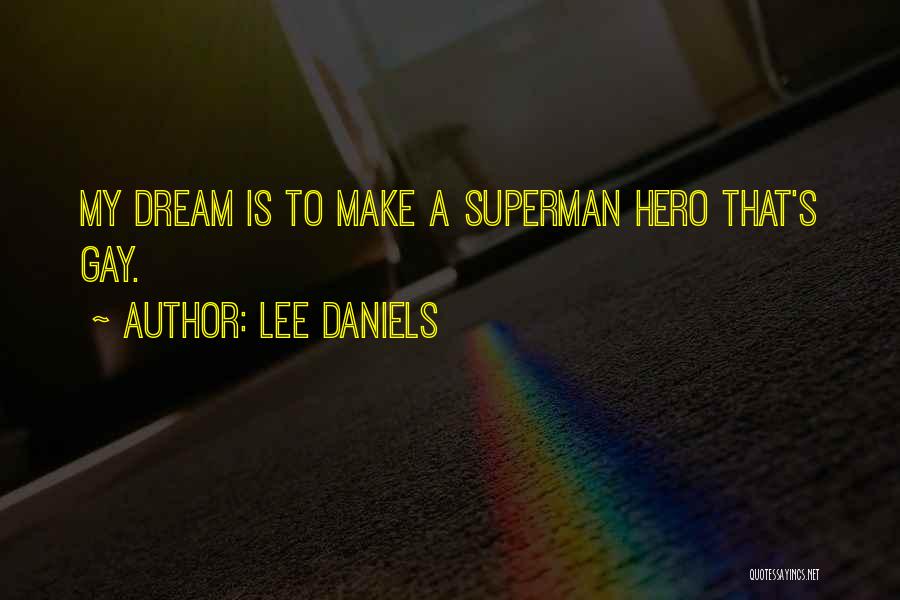 Lee Daniels Quotes: My Dream Is To Make A Superman Hero That's Gay.