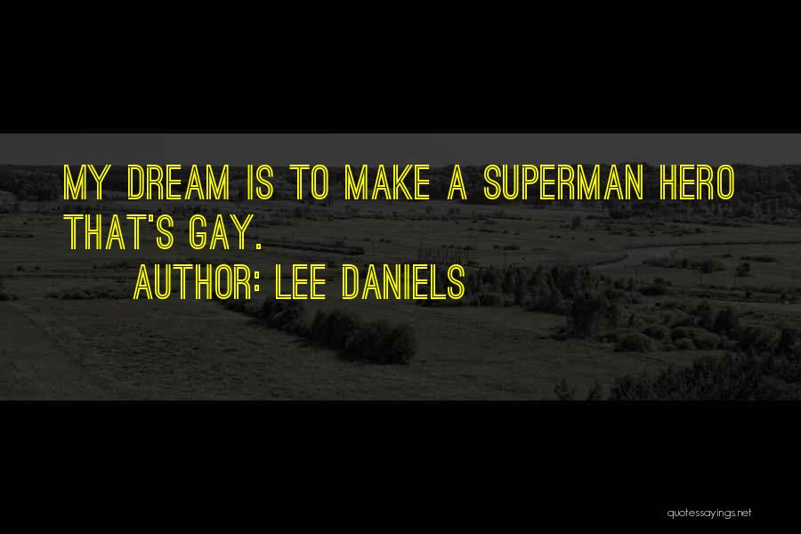 Lee Daniels Quotes: My Dream Is To Make A Superman Hero That's Gay.