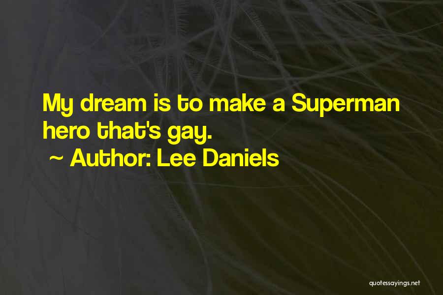 Lee Daniels Quotes: My Dream Is To Make A Superman Hero That's Gay.