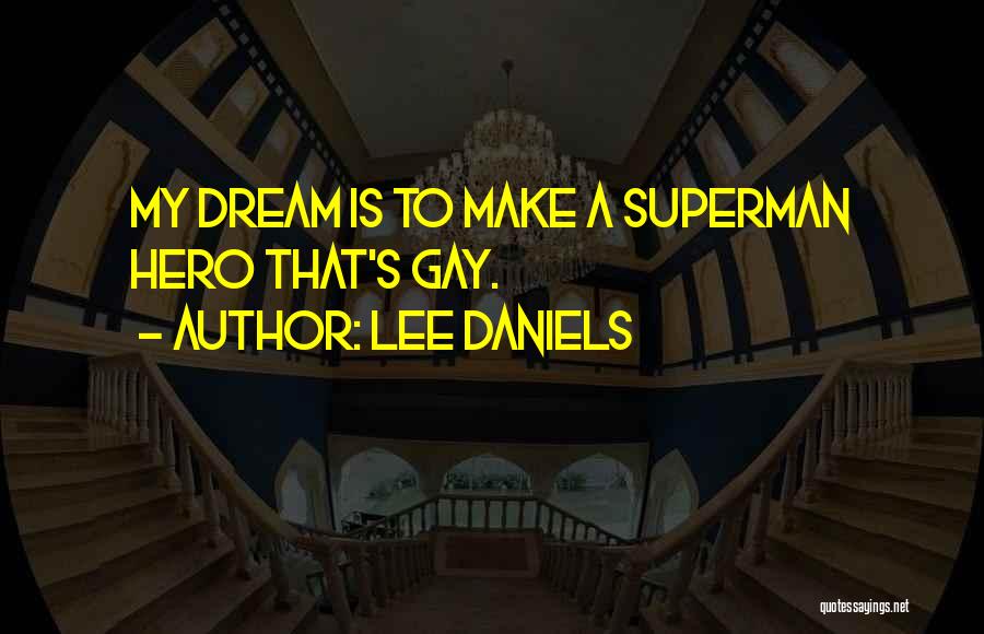 Lee Daniels Quotes: My Dream Is To Make A Superman Hero That's Gay.