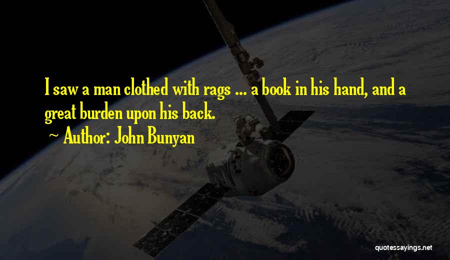John Bunyan Quotes: I Saw A Man Clothed With Rags ... A Book In His Hand, And A Great Burden Upon His Back.