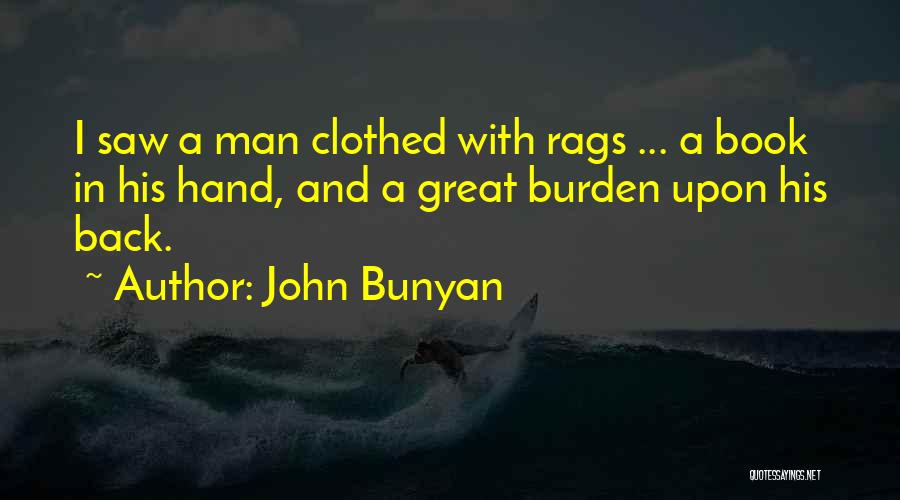 John Bunyan Quotes: I Saw A Man Clothed With Rags ... A Book In His Hand, And A Great Burden Upon His Back.
