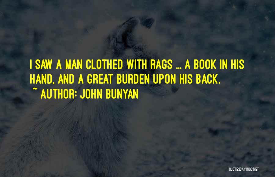 John Bunyan Quotes: I Saw A Man Clothed With Rags ... A Book In His Hand, And A Great Burden Upon His Back.