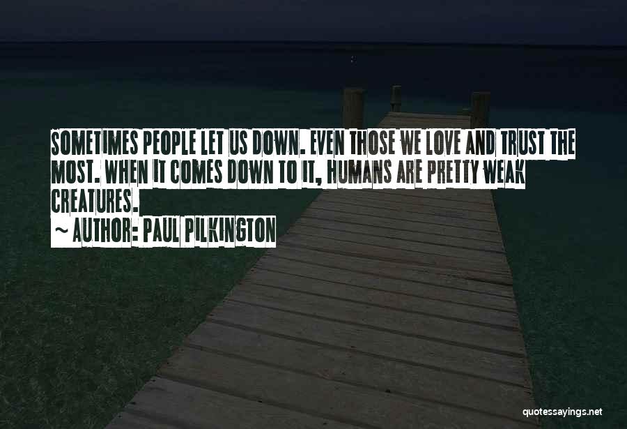 Paul Pilkington Quotes: Sometimes People Let Us Down. Even Those We Love And Trust The Most. When It Comes Down To It, Humans