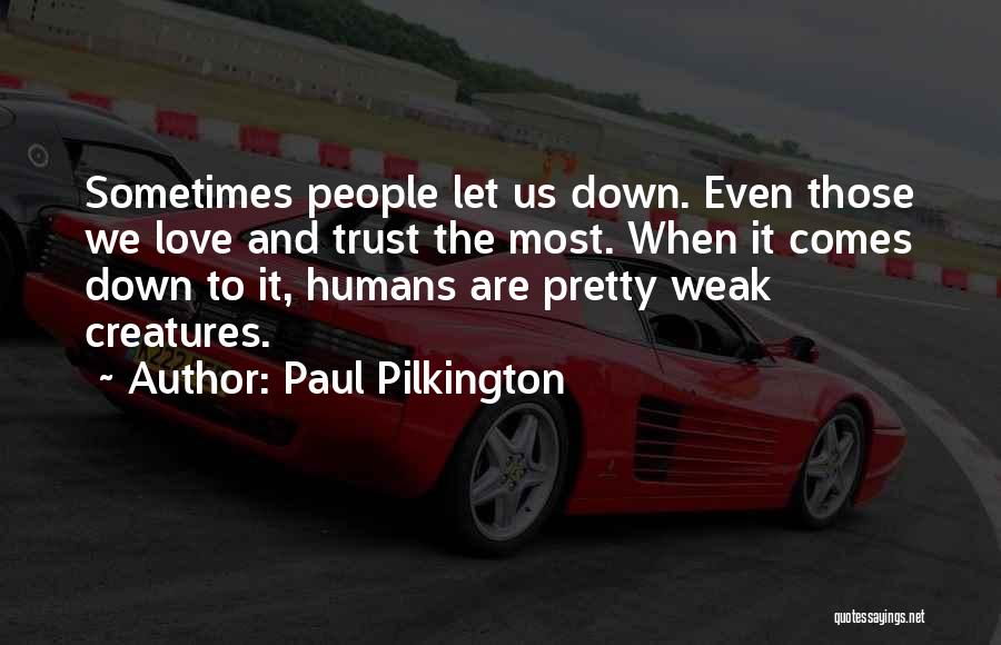 Paul Pilkington Quotes: Sometimes People Let Us Down. Even Those We Love And Trust The Most. When It Comes Down To It, Humans