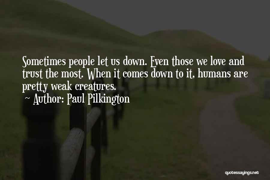 Paul Pilkington Quotes: Sometimes People Let Us Down. Even Those We Love And Trust The Most. When It Comes Down To It, Humans