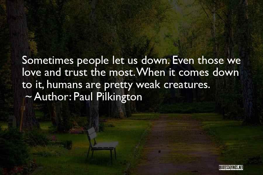 Paul Pilkington Quotes: Sometimes People Let Us Down. Even Those We Love And Trust The Most. When It Comes Down To It, Humans