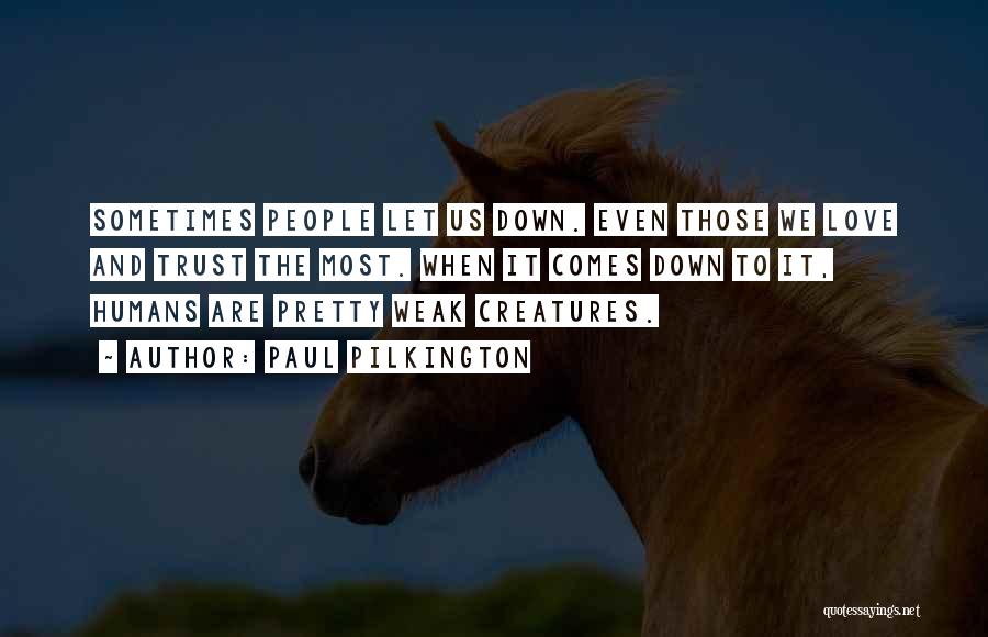 Paul Pilkington Quotes: Sometimes People Let Us Down. Even Those We Love And Trust The Most. When It Comes Down To It, Humans