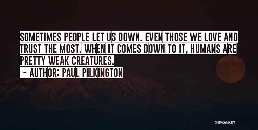 Paul Pilkington Quotes: Sometimes People Let Us Down. Even Those We Love And Trust The Most. When It Comes Down To It, Humans