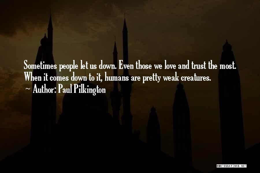 Paul Pilkington Quotes: Sometimes People Let Us Down. Even Those We Love And Trust The Most. When It Comes Down To It, Humans