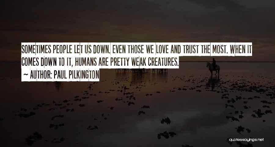 Paul Pilkington Quotes: Sometimes People Let Us Down. Even Those We Love And Trust The Most. When It Comes Down To It, Humans
