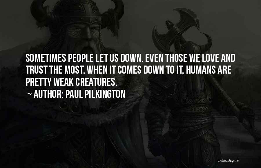 Paul Pilkington Quotes: Sometimes People Let Us Down. Even Those We Love And Trust The Most. When It Comes Down To It, Humans