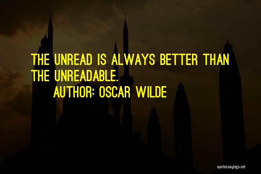 Oscar Wilde Quotes: The Unread Is Always Better Than The Unreadable.