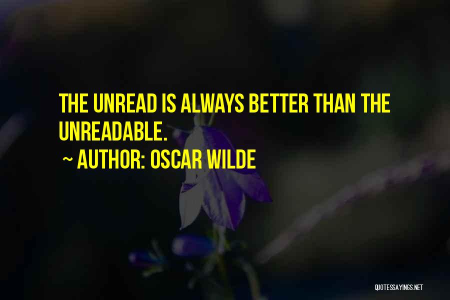 Oscar Wilde Quotes: The Unread Is Always Better Than The Unreadable.