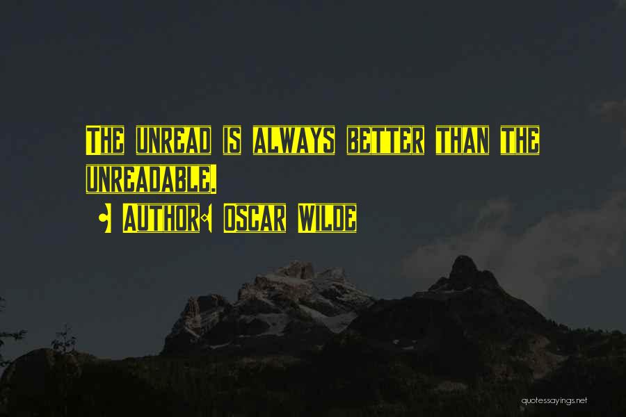 Oscar Wilde Quotes: The Unread Is Always Better Than The Unreadable.