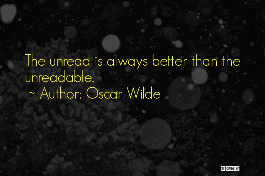 Oscar Wilde Quotes: The Unread Is Always Better Than The Unreadable.