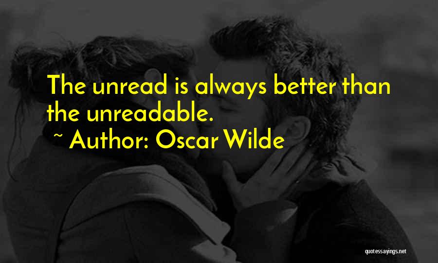 Oscar Wilde Quotes: The Unread Is Always Better Than The Unreadable.