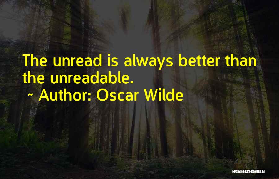 Oscar Wilde Quotes: The Unread Is Always Better Than The Unreadable.
