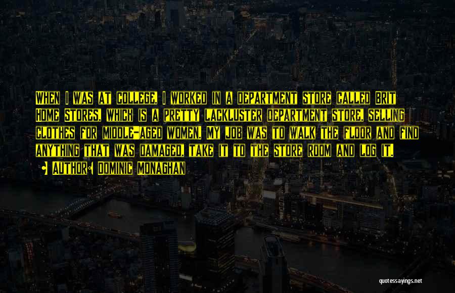 Dominic Monaghan Quotes: When I Was At College, I Worked In A Department Store Called Brit Home Stores, Which Is A Pretty Lackluster