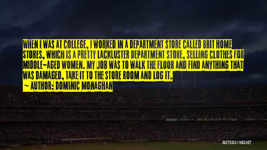Dominic Monaghan Quotes: When I Was At College, I Worked In A Department Store Called Brit Home Stores, Which Is A Pretty Lackluster
