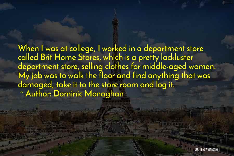 Dominic Monaghan Quotes: When I Was At College, I Worked In A Department Store Called Brit Home Stores, Which Is A Pretty Lackluster