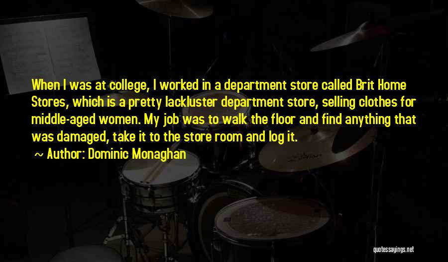 Dominic Monaghan Quotes: When I Was At College, I Worked In A Department Store Called Brit Home Stores, Which Is A Pretty Lackluster